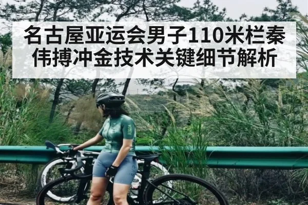 名古屋亚运会男子110米栏秦伟搏冲金技术关键细节解析