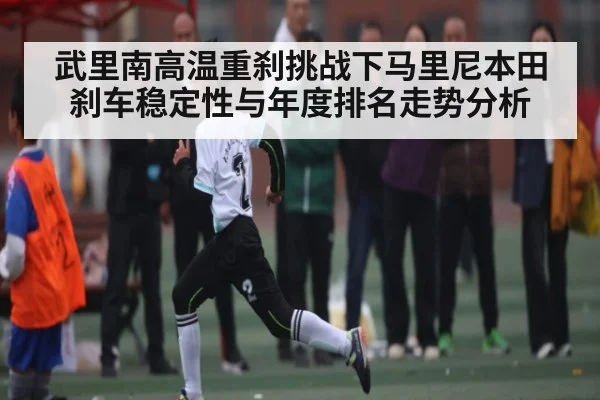 武里南高温重刹挑战下马里尼本田刹车稳定性与年度排名走势分析 | Kaiyun